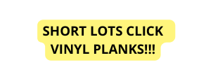 SHORT LOTS CLICK VINYL PLANKS